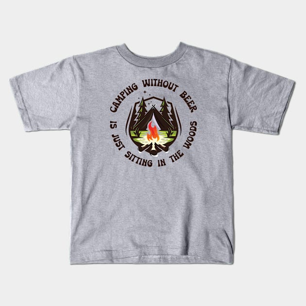 Camping without beer is just sitting in the woods Kids T-Shirt by happysquatch
